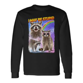 I May Be Stupid Long Sleeve T-Shirt - Monsterry