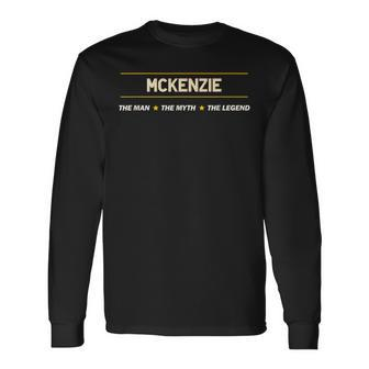 Mckenzie The Man The Myth The Legend Boys Name Long Sleeve T-Shirt - Seseable