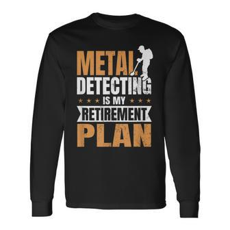 Metal Detecting Is My Retirement Plan Long Sleeve T-Shirt - Monsterry