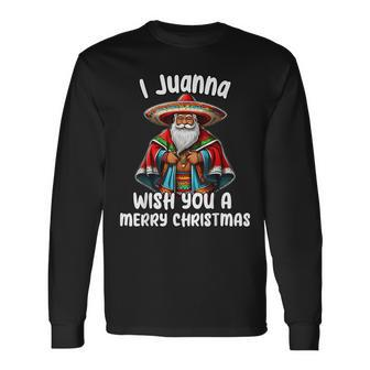 Mexican Meme Santa Claus I Juanna Wish You A Merry Christmas Long Sleeve T-Shirt - Monsterry