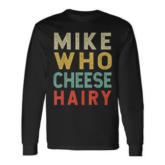Mike Who Cheese Hairy Humor Embarrassing Long Sleeve T-Shirt - Seseable