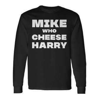 Mike Who Cheese Harry Long Sleeve T-Shirt - Monsterry