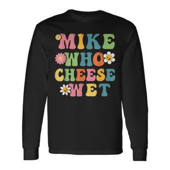 Mike Who Cheese Wet Adult Word Play Humor Wet Long Sleeve T-Shirt - Thegiftio UK