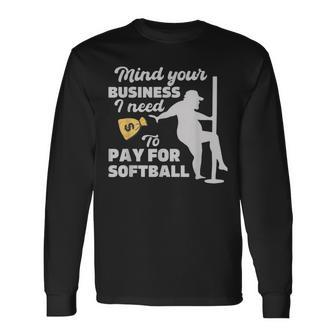 Mind Your Business I Need Money To Pay For Softball Long Sleeve T-Shirt | Mazezy