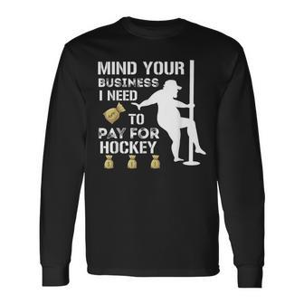 Mind Your Business I Need To Pay For Hockey Guy Pole Dance Long Sleeve T-Shirt - Monsterry