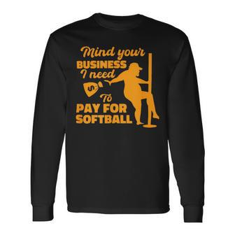 Mind Your Business I Need To Pay For Softball Long Sleeve T-Shirt | Mazezy