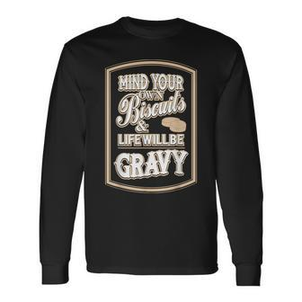 Mind Your Own Biscuits And Life Will Be Gravy Long Sleeve T-Shirt - Monsterry