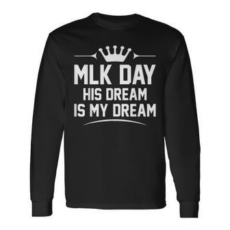Mlk Day Martin Luther King Jr Day His Dream Is My Dream Long Sleeve T-Shirt - Monsterry DE