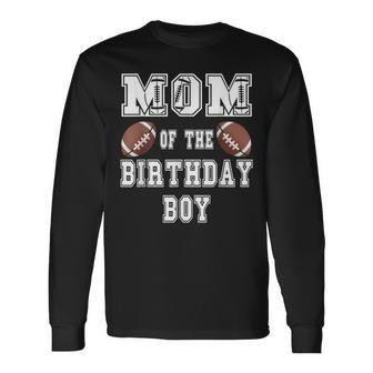 Mom Of The Birthday Boy Football Lover Family Birthday Long Sleeve T-Shirt - Monsterry CA