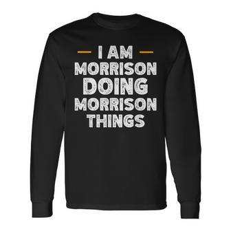 I Am Morrison Doing Morrison Things Custom Name Long Sleeve T-Shirt - Seseable