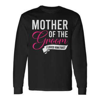 Mother Of The Groom I Loved Him First Long Sleeve T-Shirt - Monsterry