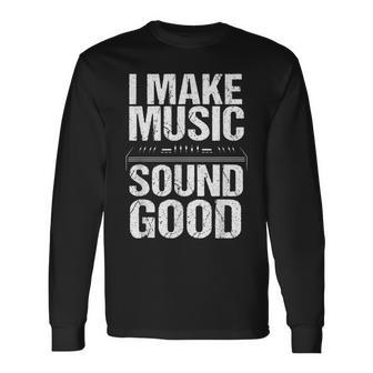 I Make Music Sound So Good Audio Sound Engineer Recording Long Sleeve T-Shirt - Monsterry