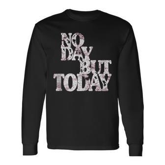 Musical Theatre No Day But Today Inspirational Long Sleeve T-Shirt - Monsterry