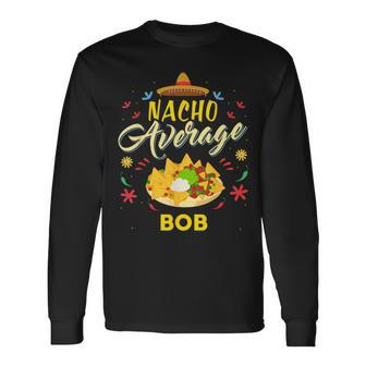 Nacho Average Bob Name Long Sleeve T-Shirt - Monsterry CA
