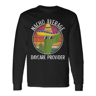 Nacho Average Daycare Provider Humor Hilarious Saying Long Sleeve T-Shirt - Monsterry DE