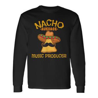 Nacho Average Music Producer Mexican Cinco De Mayo Fiesta Long Sleeve T-Shirt - Monsterry UK