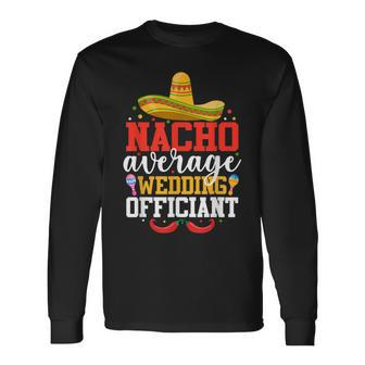 Nacho Average Wedding Officiant Mexican Cinco De Mayo Long Sleeve T-Shirt | Mazezy