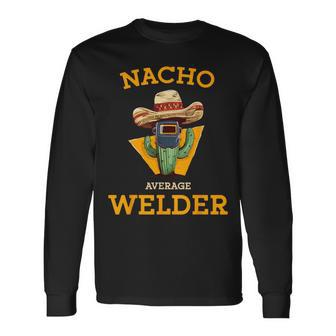 Nacho Average Welder Mexican Metal Worker Joke Welding Long Sleeve T-Shirt - Monsterry AU