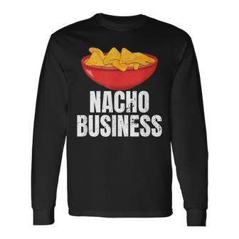 Nacho Business Nacho Lover Mexican Food Long Sleeve T-Shirt - Monsterry DE