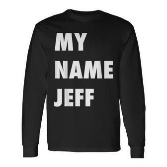 My Name Jeff Meme Long Sleeve T-Shirt - Seseable