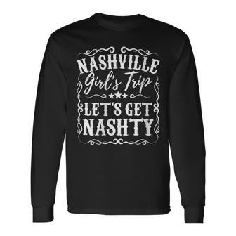 Nashville Lets Get Nashty Bachelorette Party Girls Trip Long Sleeve T-Shirt - Monsterry DE