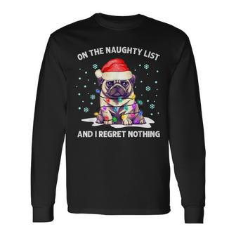 On The Naughty List And I Regret Nothing Pug Dog Christmas Long Sleeve T-Shirt - Monsterry UK