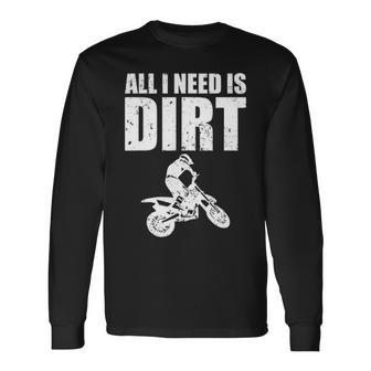 All I Need Is Dirt Bike Motocross Off Roading Long Sleeve T-Shirt | Mazezy