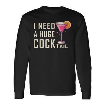 I Need A Huge Cocktail Adult Humor Drinking Long Sleeve T-Shirt - Monsterry UK