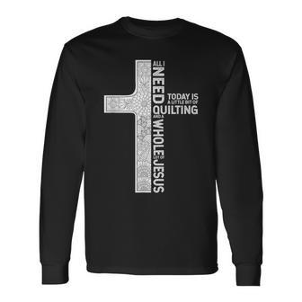 All I Need Is Quilting And A Whole Lot Of Jesus Long Sleeve T-Shirt - Monsterry UK