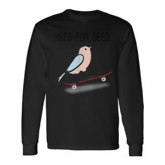 Need For Seed Bird Skating Birb For Skateboarding Long Sleeve T-Shirt - Monsterry