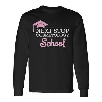 Next Stop Cosmetology School Future Cosmetologist Long Sleeve T-Shirt | Mazezy