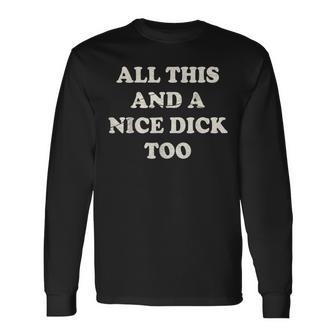 All This And A Nice Dick Too Vintage Offensive Adult Humor Long Sleeve T-Shirt - Monsterry AU