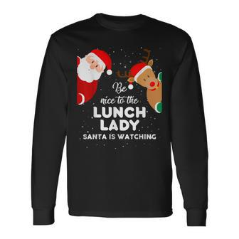 Be Nice To The Lunch Lady Santa Is Watching T Xmas Long Sleeve T-Shirt - Seseable