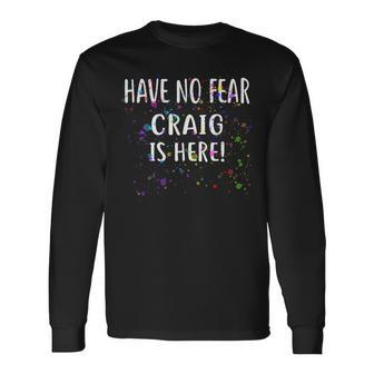 Have No Fear Craig Is Here Name Craig Long Sleeve T-Shirt - Seseable