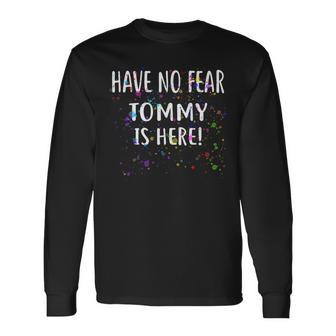 Have No Fear Tommy Is Here Name Long Sleeve T-Shirt - Monsterry CA