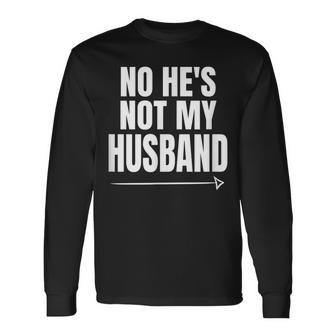 No He's Not My Husband Not With Him Long Sleeve T-Shirt - Monsterry