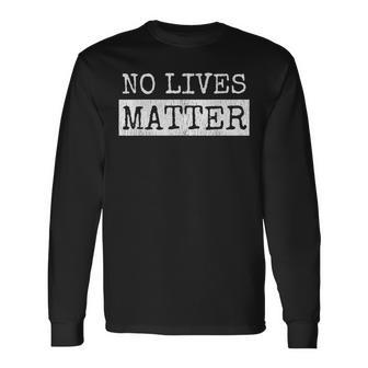 No Lives Matter I Hate You All Equally Long Sleeve T-Shirt - Monsterry