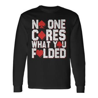 No One Cares What You Folded Casino Gambling Poker Long Sleeve T-Shirt - Monsterry