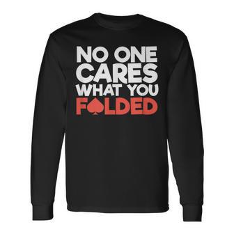 No One Cares What You Folded Poker Player Card Gambling Long Sleeve T-Shirt - Monsterry