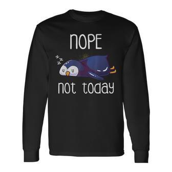 Nope Not Today Sleeping Penguin Cute Sleep Nap Late Riser Long Sleeve T-Shirt - Monsterry