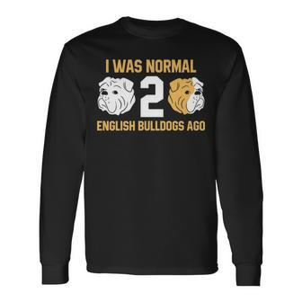 I Was Normal 2 English Bulldogs Ago English Bulldog Long Sleeve T-Shirt | Mazezy