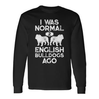 I Was Normal 2 English Bulldogs Ago Dog Lover Long Sleeve T-Shirt | Mazezy