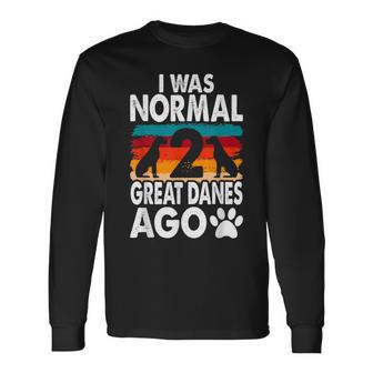 I Was Normal 2 Great Danes Ago For A Dane Lover Long Sleeve T-Shirt | Mazezy