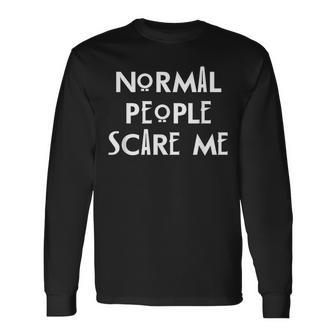 Normal People Scare Me Humor Top Long Sleeve T-Shirt - Monsterry CA