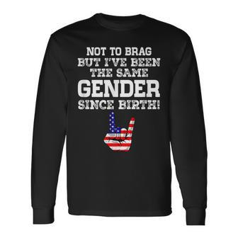 Not To Brag But I've Been The Same Gender Since Birth Long Sleeve T-Shirt - Monsterry