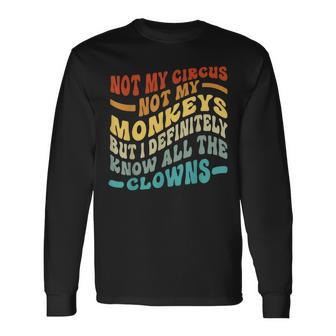 Not My Circus Not My Monkeys But I Know All The Clowns Long Sleeve T-Shirt - Seseable