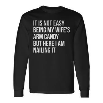 Not Easy Being My Wife's Arm Candy But Here I Am Nailing It Long Sleeve T-Shirt - Seseable