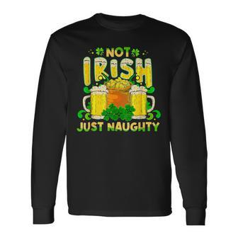 Not Irish Just Naughty St Patrick's Day Long Sleeve T-Shirt - Seseable