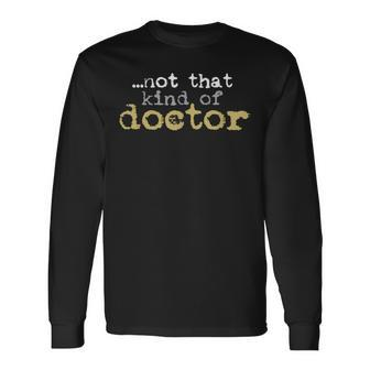 Not That Kind Of Doctor Post Grad Phd Candidate Phd Long Sleeve T-Shirt - Thegiftio UK