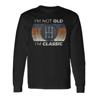 Not Old I'm Classic Stick Shift For Classic Car Guy Long Sleeve T-Shirt - Monsterry